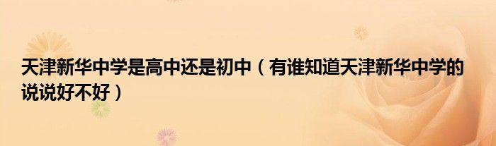 天津新華中學是高中還是初中（有誰知道天津新華中學的  說說好不好）