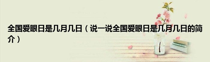 全國愛眼日是幾月幾日（說一說全國愛眼日是幾月幾日的簡介）