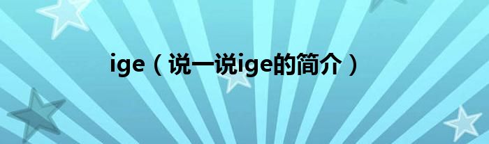 ige（說一說ige的簡介）