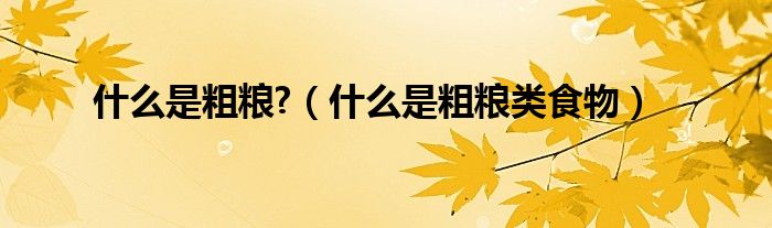 什么是粗糧?（什么是粗糧類食物）