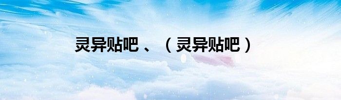 靈異貼吧 、（靈異貼吧）