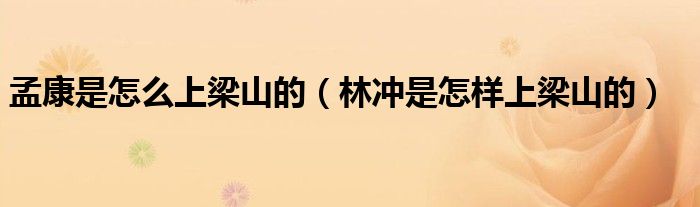 孟康是怎么上梁山的（林沖是怎樣上梁山的）