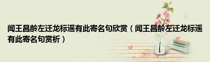 聞王昌齡左遷龍標(biāo)遙有此寄名句欣賞（聞王昌齡左遷龍標(biāo)遙有此寄名句賞析）