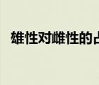雄性對雌性的占有欲是進化本能嗎（雄性）