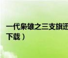 一代梟雄之三支旗迅雷下載 1080P（一代梟雄之三支旗迅雷下載）