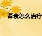 腎衰怎么治療能治好（腎衰竭能活多久）