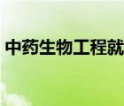 中藥生物工程就業(yè)前景（生物工程就業(yè)前景）