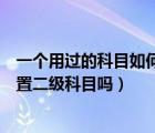 一個用過的科目如何設置二級科目（營業(yè)稅金及附加需要設置二級科目嗎）