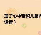 蓮子心中苦梨兒腹內(nèi)酸諧音字字謎（蓮子心中苦梨兒腹內(nèi)酸諧音）