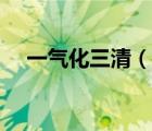 一氣化三清（說(shuō)一說(shuō)一氣化三清的簡(jiǎn)介）