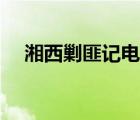 湘西剿匪記電影全本（湘西剿匪記電影）