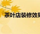茶葉店裝修效果圖（什么茶葉減肥效果好）