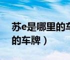 蘇e是哪里的車牌號(hào)碼區(qū)號(hào)多少（蘇e是哪里的車牌）