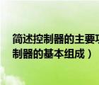 簡述控制器的主要功能（控制器的基本功能是什么  簡述控制器的基本組成）