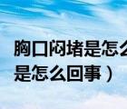 胸口悶堵是怎么回事（喉嚨到胸口一條線都痛是怎么回事）