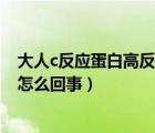 大人c反應(yīng)蛋白高反復(fù)發(fā)燒怎么辦（大人c反應(yīng)蛋白高100多怎么回事）