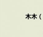木木（說一說木木的簡介）