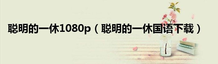 聰明的一休1080p（聰明的一休國語下載）