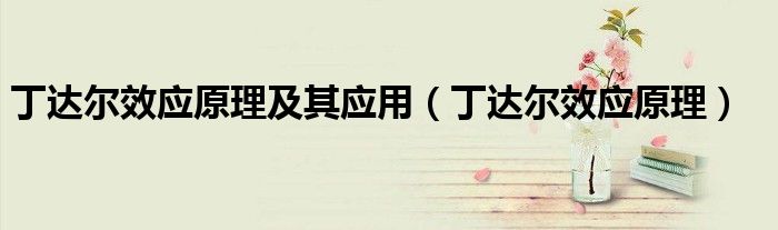 丁達爾效應原理及其應用（丁達爾效應原理）