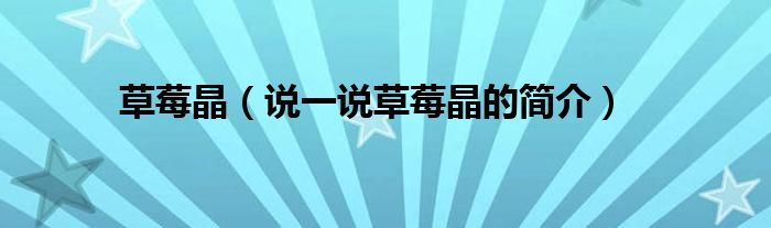 草莓晶（說一說草莓晶的簡(jiǎn)介）