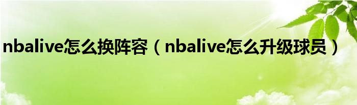 nbalive怎么換陣容（nbalive怎么升級(jí)球員）