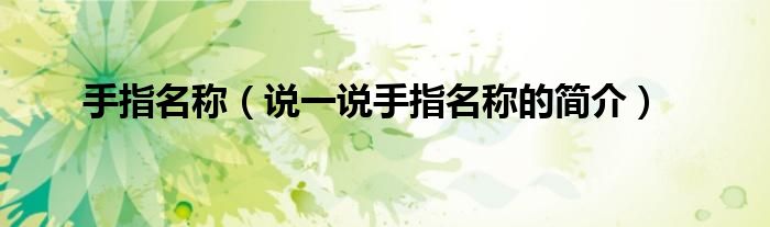 手指名稱（說一說手指名稱的簡介）