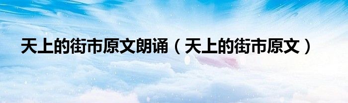 天上的街市原文朗誦（天上的街市原文）