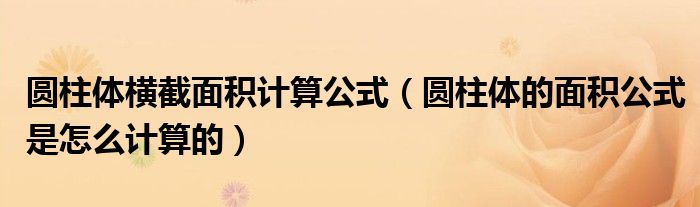 圓柱體橫截面積計算公式（圓柱體的面積公式是怎么計算的）