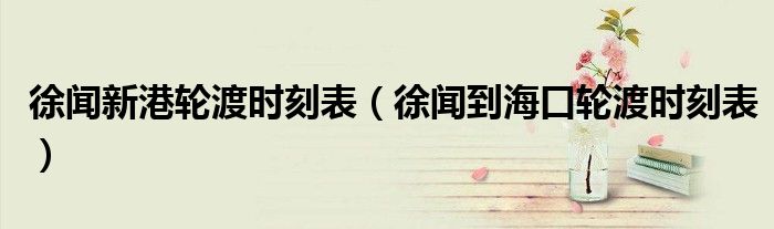 徐聞新港輪渡時刻表（徐聞到?？谳喍蓵r刻表）
