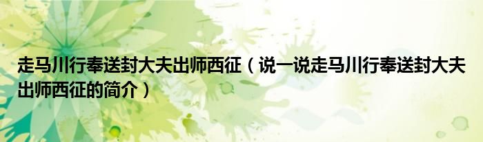 走馬川行奉送封大夫出師西征（說一說走馬川行奉送封大夫出師西征的簡介）