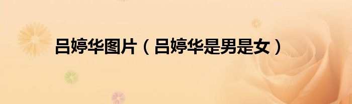 呂婷華圖片（呂婷華是男是女）
