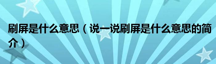 刷屏是什么意思（說一說刷屏是什么意思的簡介）