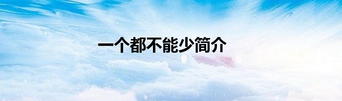 一個(gè)都不能少簡(jiǎn)介