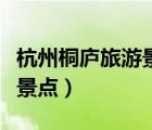 杭州桐廬旅游景點(diǎn)有哪些景點(diǎn)（浙江桐廬旅游景點(diǎn)）