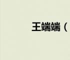王端端（說(shuō)一說(shuō)王端端的簡(jiǎn)介）