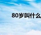 80歲叫什么耄耋之年（80歲叫什么）