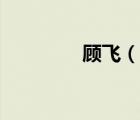 顧飛（說一說顧飛的簡介）