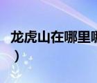 龍虎山在哪里哪個(gè)省份哪個(gè)市（龍虎山在哪里）