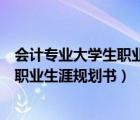 會計專業(yè)大學(xué)生職業(yè)生涯規(guī)劃書模板范文（會計專業(yè)大學(xué)生職業(yè)生涯規(guī)劃書）