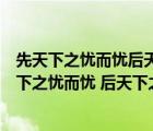 先天下之憂而憂后天下之樂而樂是什么意思是誰說的（先天下之憂而憂 后天下之樂而樂是什么意思）