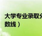 大學(xué)專業(yè)錄取分?jǐn)?shù)線一覽表（大學(xué)專業(yè)錄取分?jǐn)?shù)線）