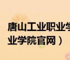 唐山工業(yè)職業(yè)學(xué)院官網(wǎng)首頁網(wǎng)站（唐山工業(yè)職業(yè)學(xué)院官網(wǎng)）