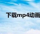 下載mp4動(dòng)畫(huà)片鏈接（下載mp4動(dòng)畫(huà)片）