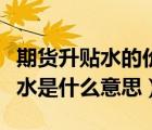 期貨升貼水的價格是怎么出來的（期貨升水貼水是什么意思）