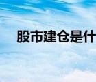 股市建倉是什么意思（建倉是什么意思）