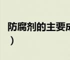 防腐劑的主要成分是什么（防腐劑的主要成分）