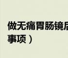 做無痛胃腸鏡后注意事項(xiàng)（無痛胃腸鏡后注意事項(xiàng)）