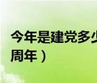 今年是建黨多少周年紀(jì)念日（今年是建黨多少周年）