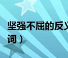 堅強不屈的反義詞斬釘截鐵（堅強不屈的反義詞）
