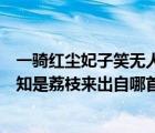 一騎紅塵妃子笑無人知是荔枝來出處（一騎紅塵妃子笑無人知是荔枝來出自哪首詩）